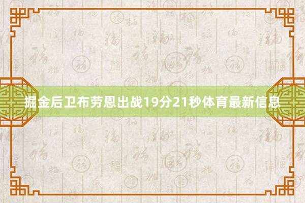 掘金后卫布劳恩出战19分21秒体育最新信息