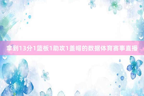 拿到13分1篮板1助攻1盖帽的数据体育赛事直播