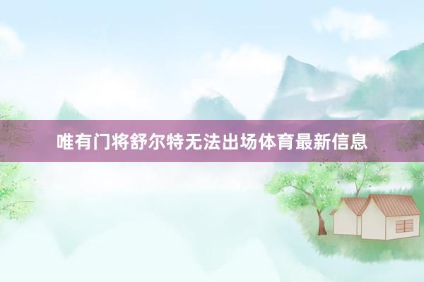 唯有门将舒尔特无法出场体育最新信息