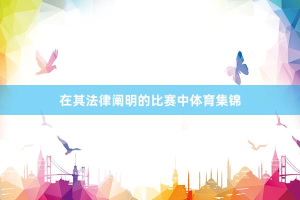 在其法律阐明的比赛中体育集锦