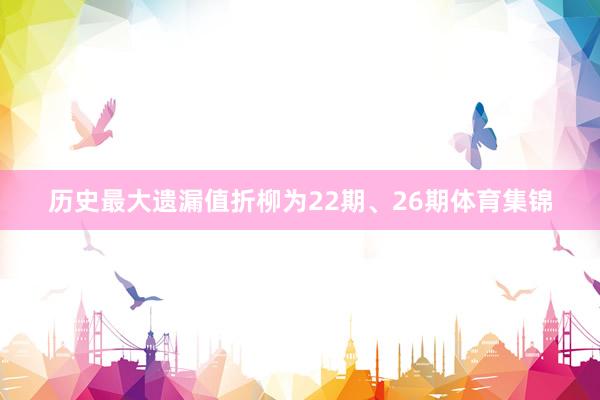 历史最大遗漏值折柳为22期、26期体育集锦