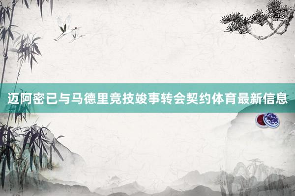 迈阿密已与马德里竞技竣事转会契约体育最新信息