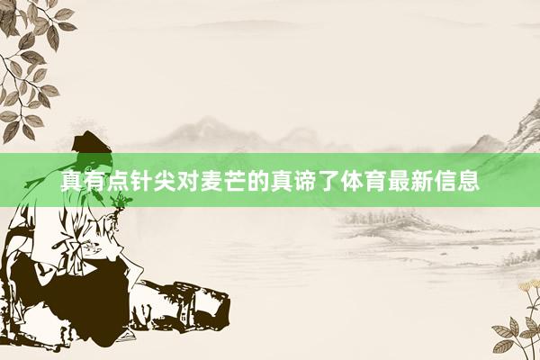 真有点针尖对麦芒的真谛了体育最新信息