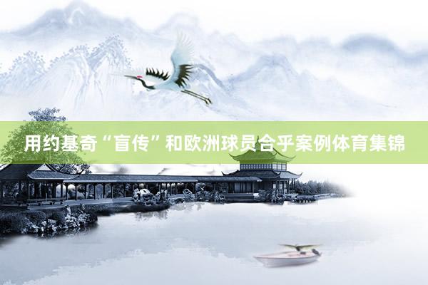 用约基奇“盲传”和欧洲球员合乎案例体育集锦