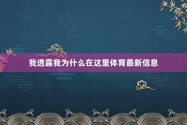 我透露我为什么在这里体育最新信息