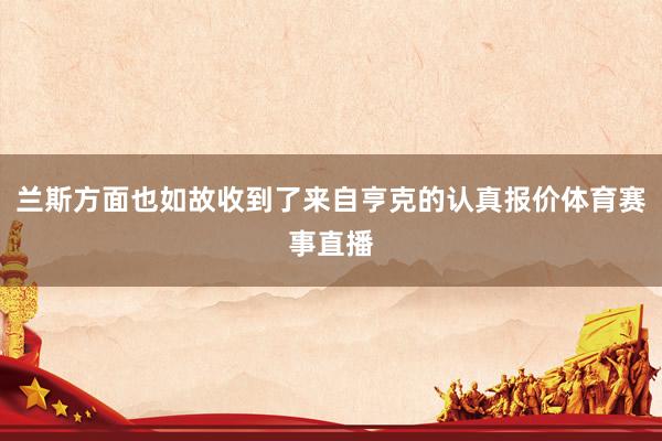 兰斯方面也如故收到了来自亨克的认真报价体育赛事直播