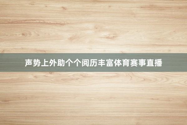 声势上外助个个阅历丰富体育赛事直播