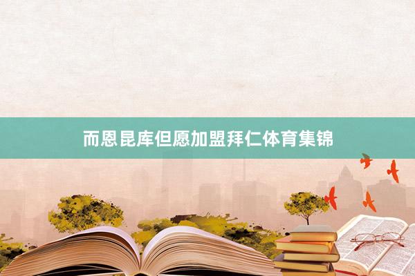 而恩昆库但愿加盟拜仁体育集锦