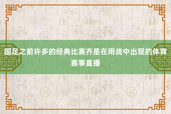 国足之前许多的经典比赛齐是在雨战中出现的体育赛事直播