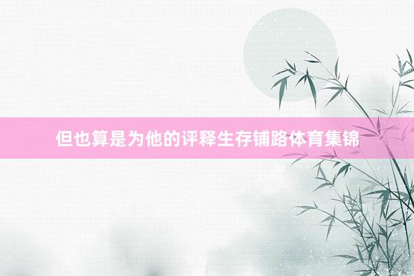 但也算是为他的评释生存铺路体育集锦