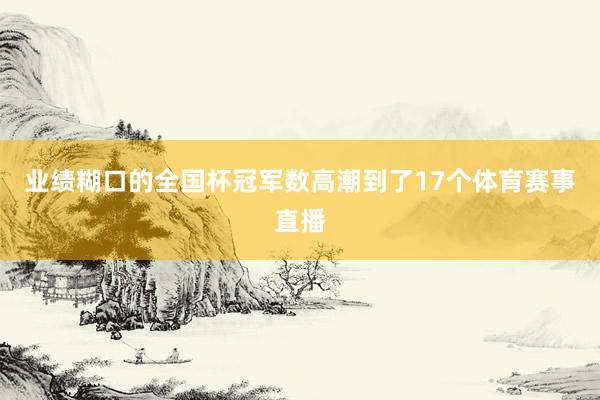 业绩糊口的全国杯冠军数高潮到了17个体育赛事直播