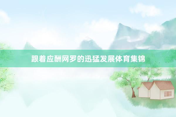 跟着应酬网罗的迅猛发展体育集锦