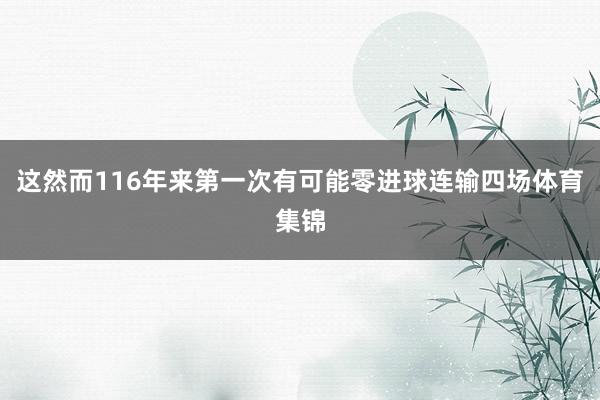 这然而116年来第一次有可能零进球连输四场体育集锦