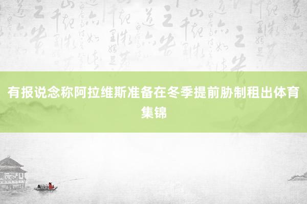 有报说念称阿拉维斯准备在冬季提前胁制租出体育集锦