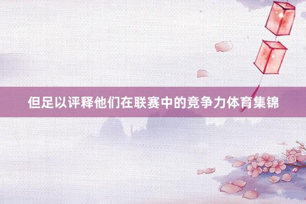 但足以评释他们在联赛中的竞争力体育集锦