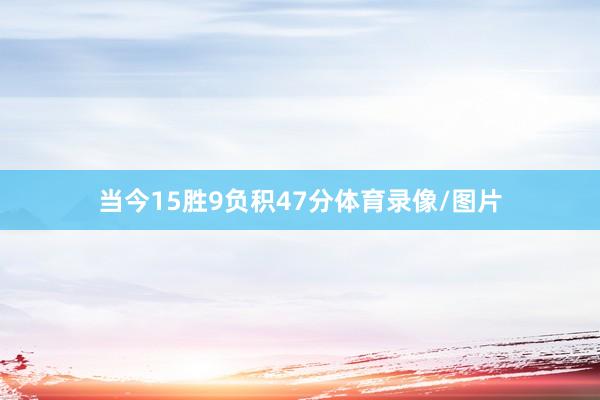 当今15胜9负积47分体育录像/图片