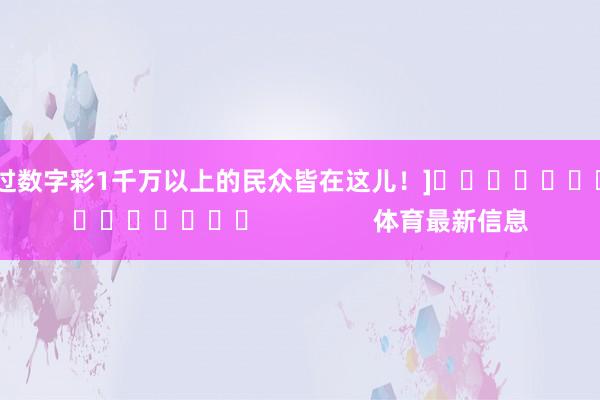 中过数字彩1千万以上的民众皆在这儿！]　　															                体育最新信息