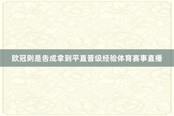 欧冠则是告成拿到平直晋级经验体育赛事直播
