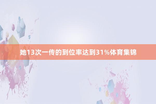 她13次一传的到位率达到31%体育集锦