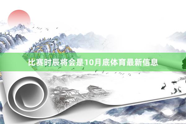 比赛时辰将会是10月底体育最新信息