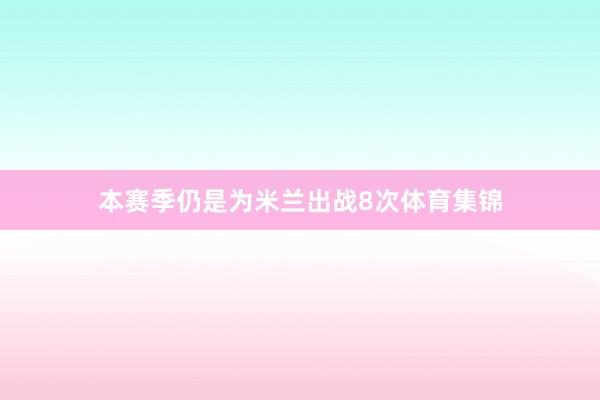 本赛季仍是为米兰出战8次体育集锦