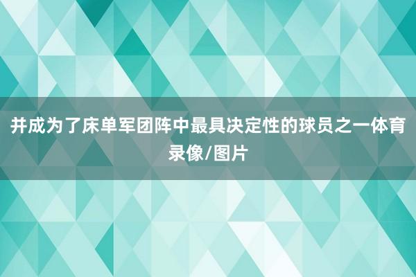 并成为了床单军团阵中最具决定性的球员之一体育录像/图片