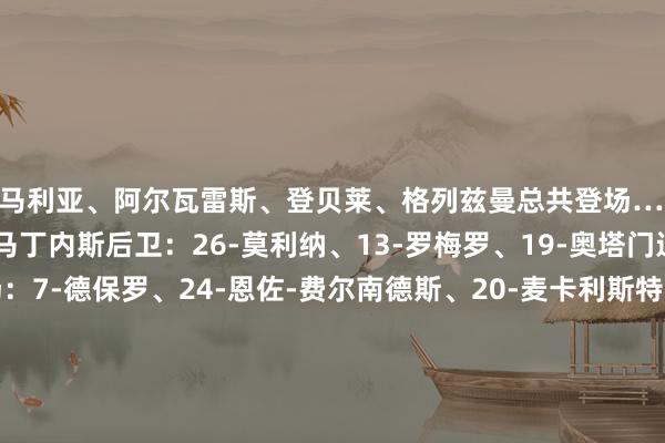 迪马利亚、阿尔瓦雷斯、登贝莱、格列兹曼总共登场……阿根廷首发门将：23-马丁内斯后卫：26-莫利纳、13-罗梅罗、19-奥塔门迪、3-塔利亚菲科中场：7-德保罗、24-恩佐-费尔南德斯、20-麦卡利斯特、11-迪马利亚时尚：10-梅西、9-阿尔瓦雷斯法国首发门将：1-洛里后卫：5-孔德、4-瓦拉内、18-于帕梅卡诺、22-特奥中场：14-拉比奥特、8-琼阿梅尼、7-格列兹曼时尚：11-登贝莱、9-吉鲁、10-姆巴佩（老相馆）    体育最新信息