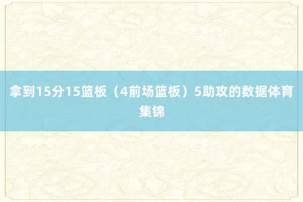 拿到15分15篮板（4前场篮板）5助攻的数据体育集锦