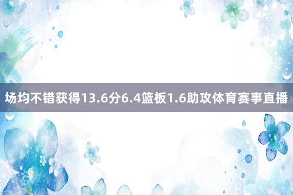 场均不错获得13.6分6.4篮板1.6助攻体育赛事直播